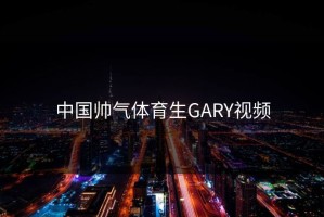 中国帅气体育生GARY视频