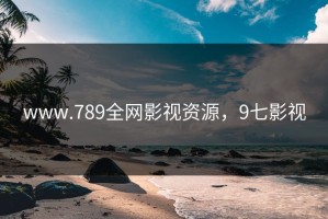 www.789全网影视资源，9七影视
