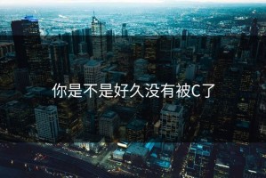 你是不是好久没有被C了